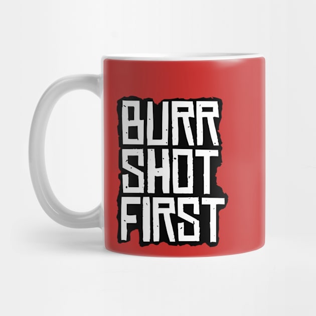 Burr Shot First by RW